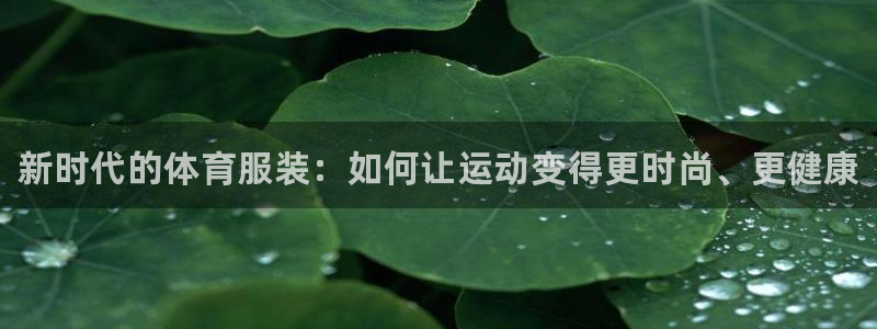 3377体育官网下载娱乐：新时代的体育服装：如何让运
