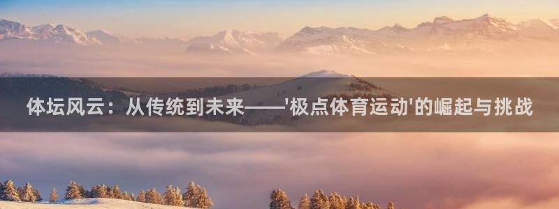 3377体育官方正版app娱乐网站：体坛风云：从传统