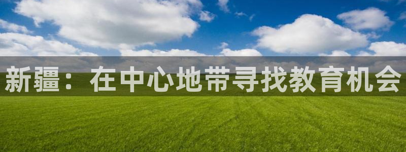 3377体育官方平台体育：新疆：在中心地带寻找教育机