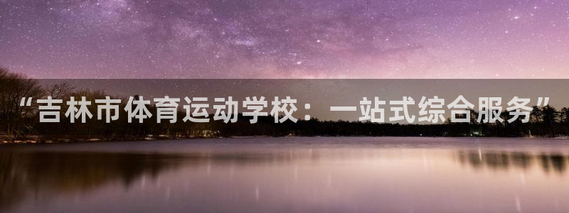 3377体育官方正版app集团官网首页网址：“吉林市